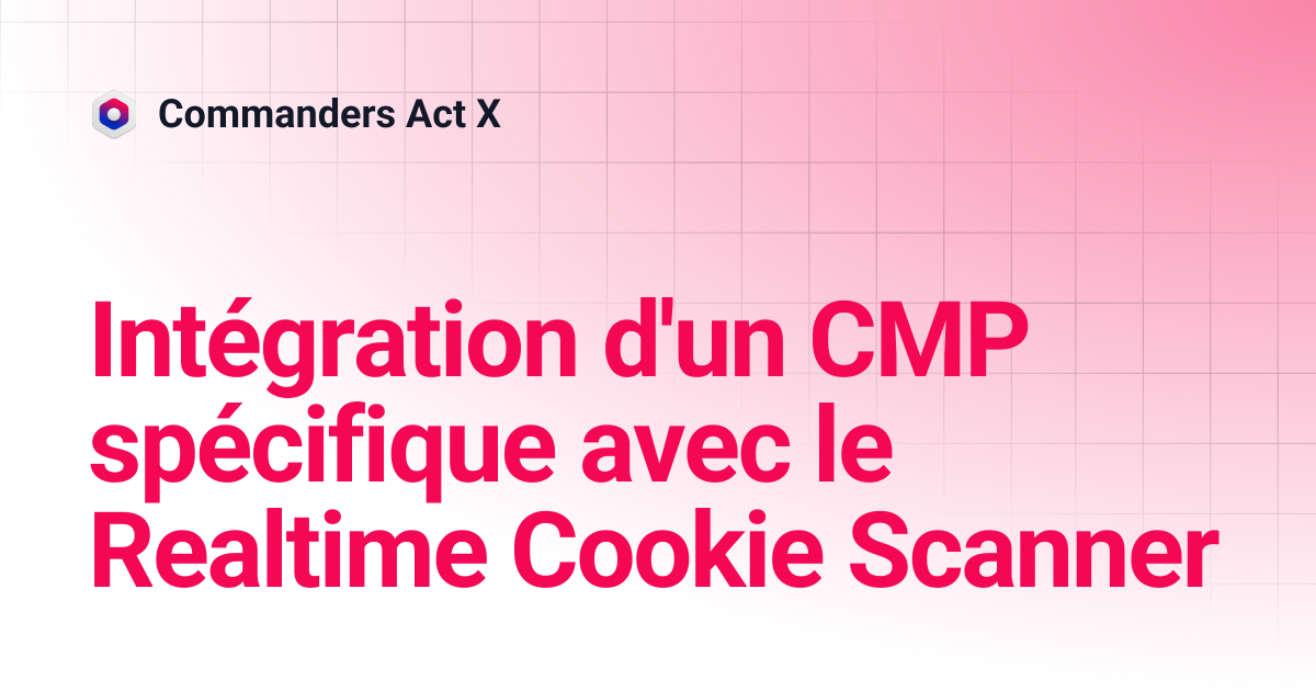Intégration d'une CMP spécifique avec le Realtime Cookie Scanner ...