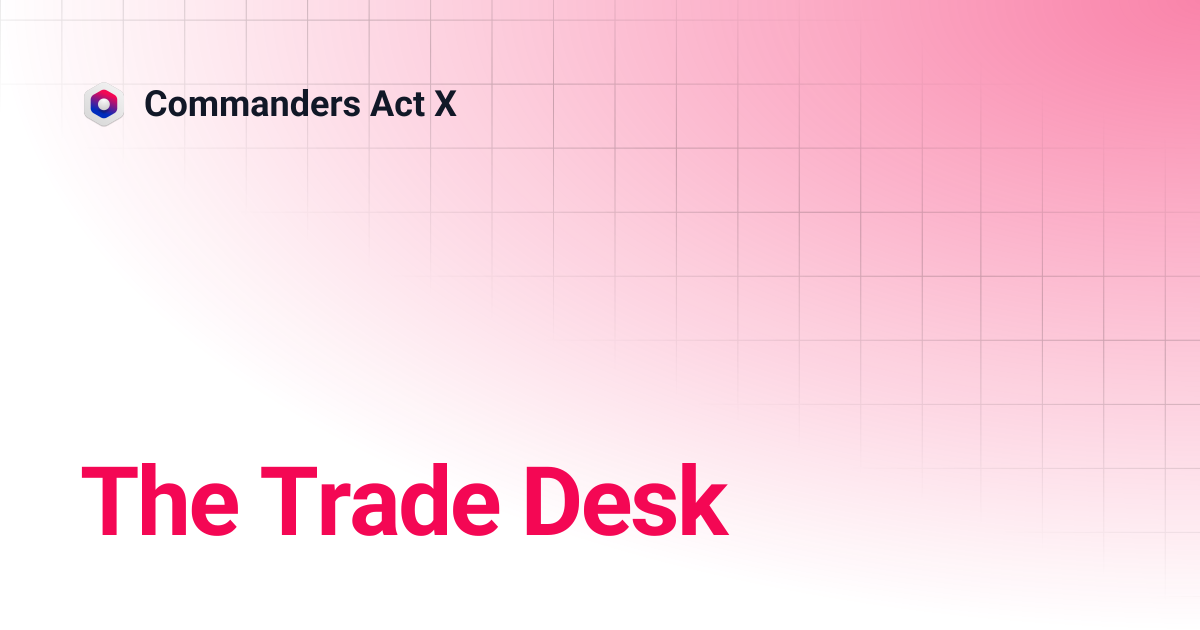 The Trade Desk | Commanders Act X