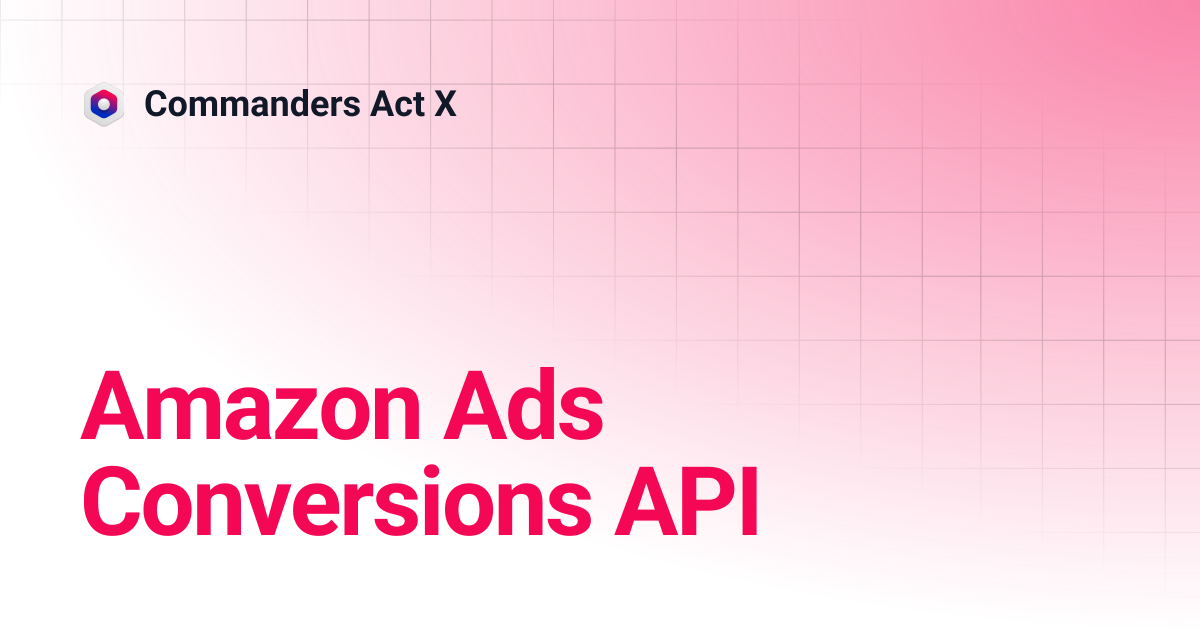 Amazon Ads Conversions API | Commanders Act X