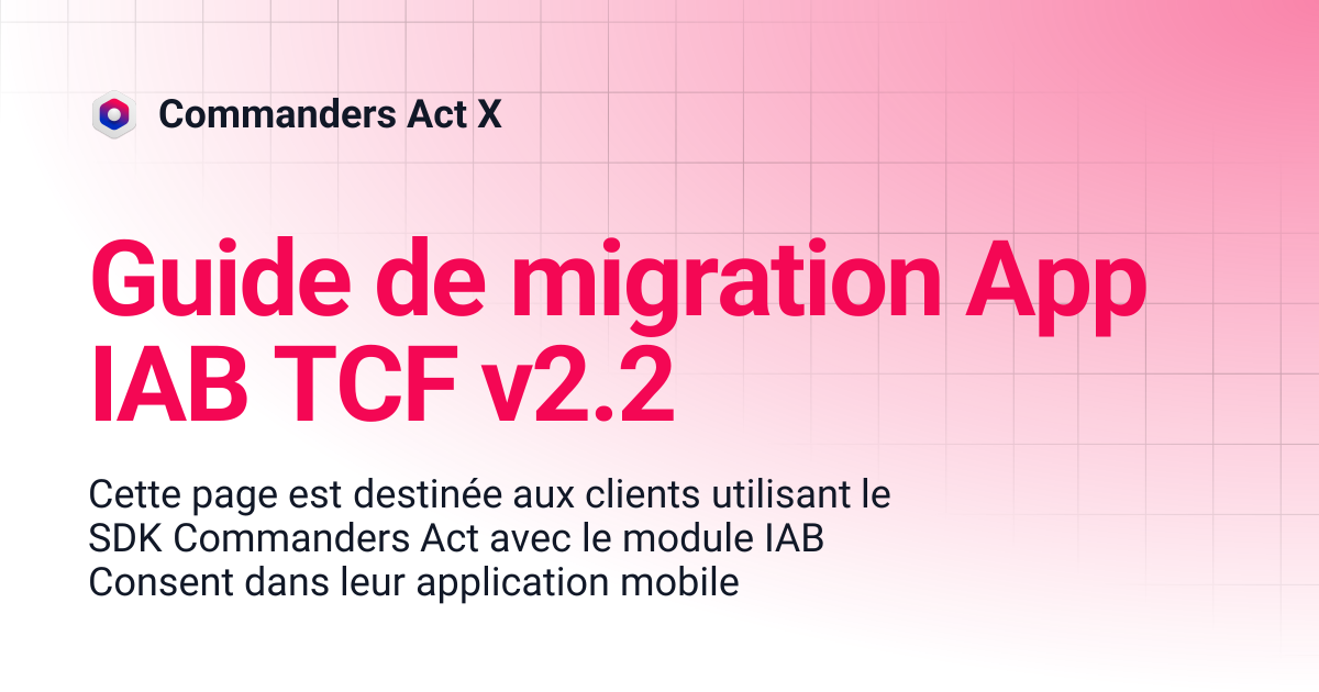 Guide de migration App IAB TCF v2.2 | Commanders Act X