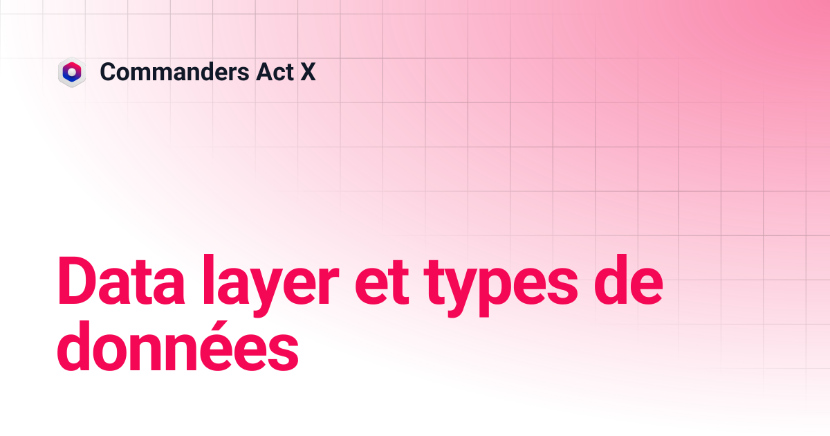 data layer et types de données | Commanders Act X