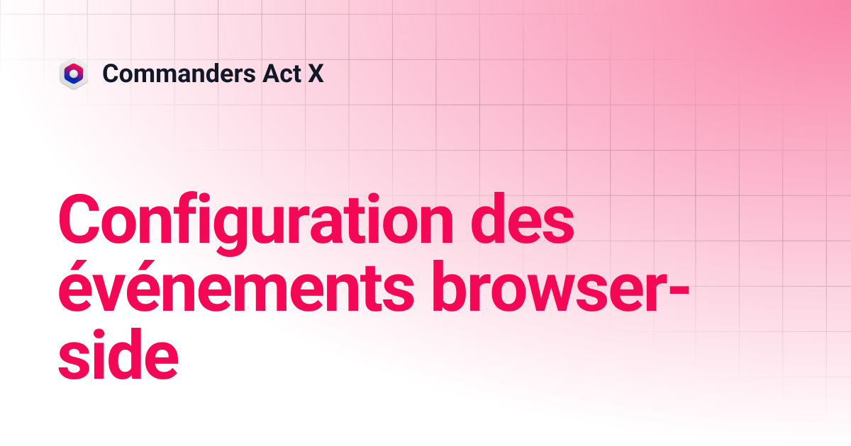 Configuration des événements browser-side | Commanders Act X