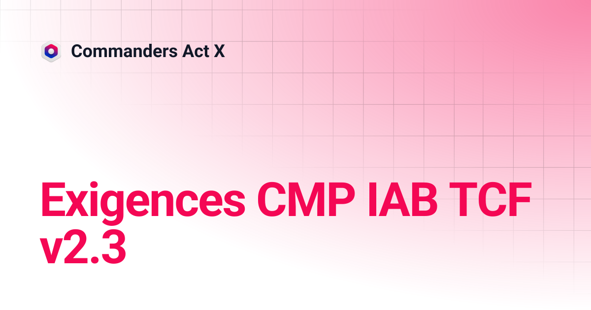 Exigences CMP IAB TCF v2.3 | Commanders Act X