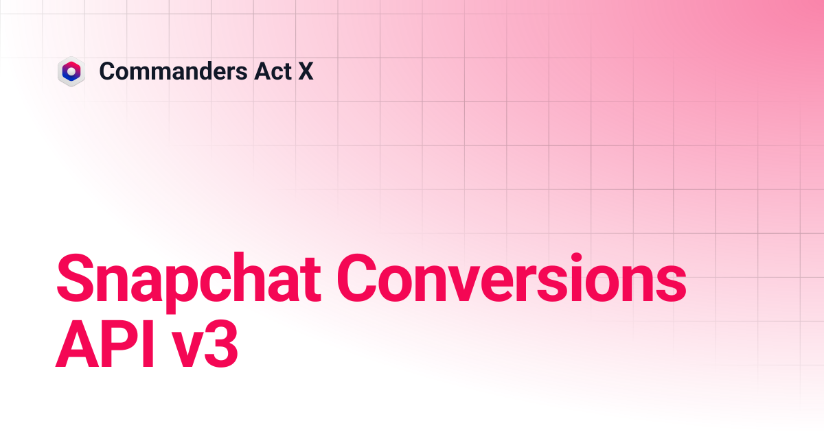 Snapchat Conversions API v3 | Commanders Act X