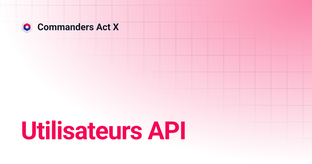 Utilisateurs API | Commanders Act X