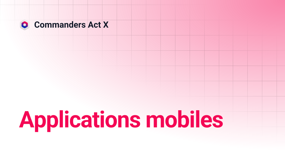 Applications mobiles | Commanders Act X