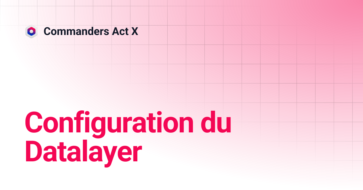 Configuration de la data layer | Commanders Act X