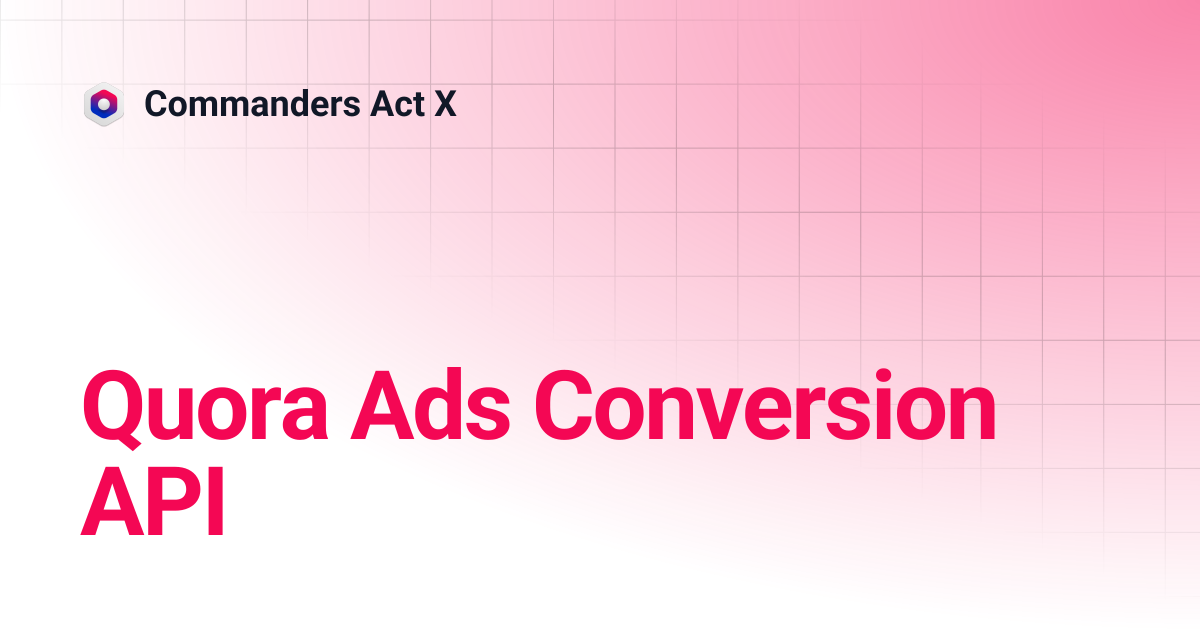 API Quora Ads Conversion | Commanders Act X