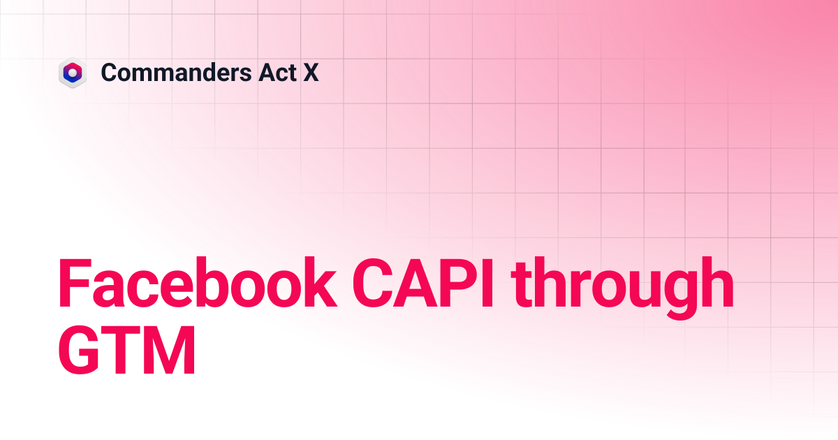 Facebook CAPI through GTM | Commanders Act X