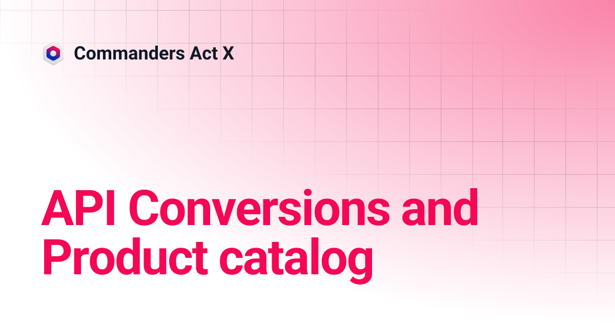 API Conversions and Product catalog | Commanders Act X