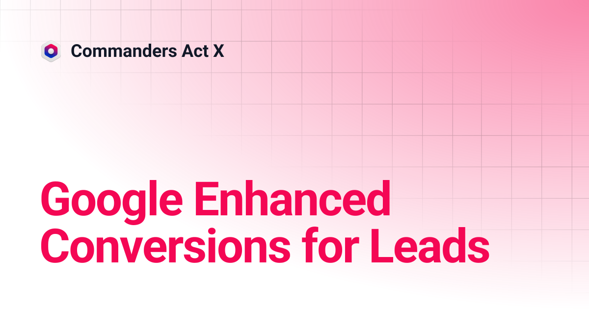 Google Enhanced Conversions for Leads | Commanders Act X