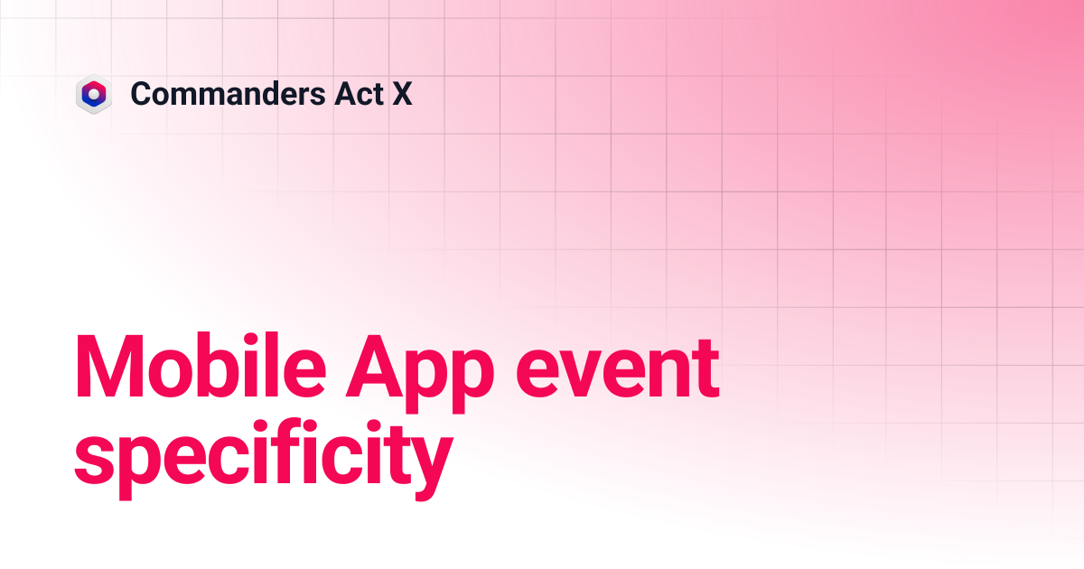 Mobile App event specificity | Commanders Act X
