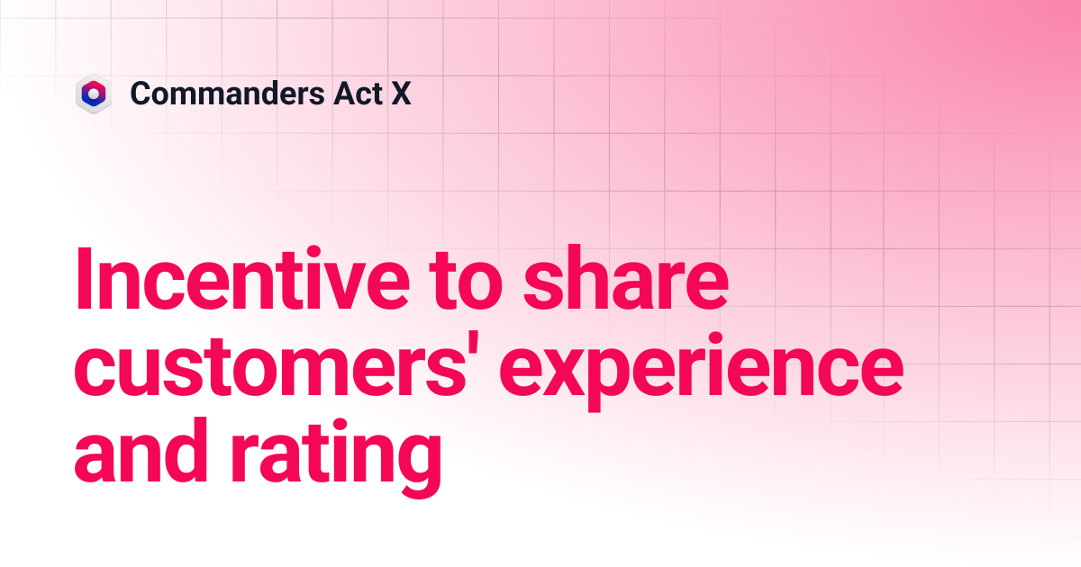 Incentive to share customers' experience and rating | Commanders Act X