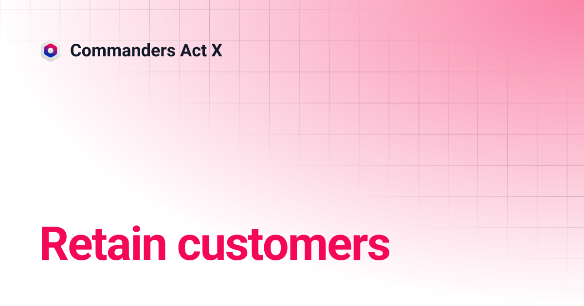 Retain customers | Commanders Act X