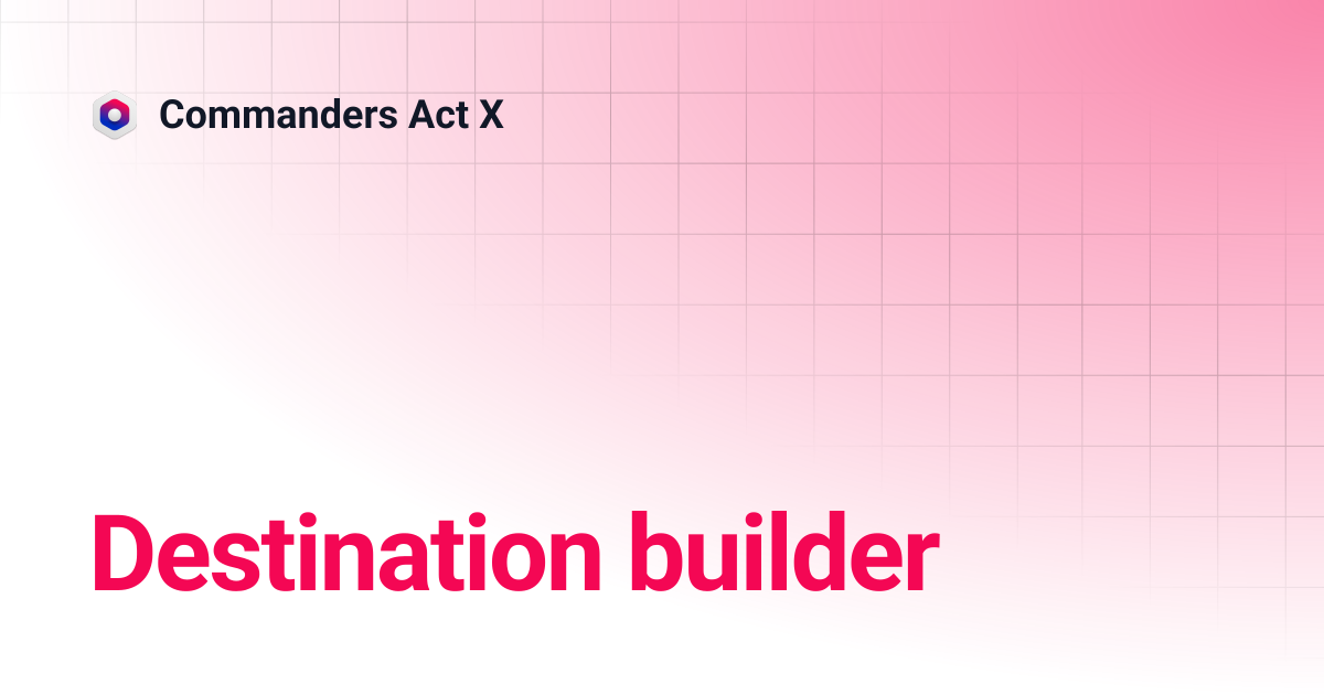 Destination builder | Commanders Act X